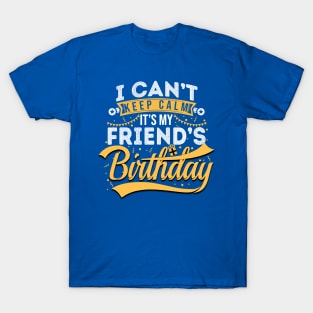 I Can’t Keep Calm It’s My Friend’s Birthday 1 T-Shirt